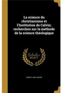 La science du christianisme et l'Institution de Calvin; recherches sur la méthode de la science théologique
