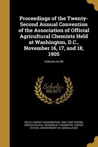 Proceedings of the Twenty-Second Annual Convention of the Association of Official Agricultural Chemists Held at Washington, D.C., November 16, 17, and 18, 1905; Volume No.99