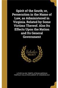 Spirit of the South; or, Persecution in the Name of Law, as Administered in Virginia. Related by Some Victims Thereof. Also Its Effects Upon the Nation and Its General Government