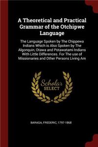 A Theoretical and Practical Grammar of the Otchipwe Language