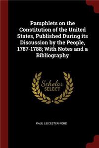Pamphlets on the Constitution of the United States, Published During Its Discussion by the People, 1787-1788; With Notes and a Bibliography