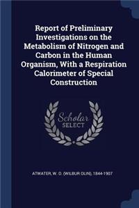 Report of Preliminary Investigations on the Metabolism of Nitrogen and Carbon in the Human Organism, With a Respiration Calorimeter of Special Construction