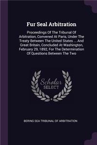 Fur Seal Arbitration: Proceedings Of The Tribunal Of Arbitration, Convened At Paris, Under The Treaty Between The United States ... And Great Britain, Concluded At Washin