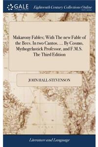 Makarony Fables; With the New Fable of the Bees. in Two Cantos. ... by Cosmo, Mythogelastick Professor, and F.M.S. the Third Edition