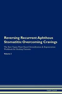 Reversing Recurrent Aphthous Stomatitis: Overcoming Cravings the Raw Vegan Plant-Based Detoxification & Regeneration Workbook for Healing Patients. Volume 3