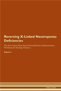 Reversing X-Linked Neutropenia: Deficiencies The Raw Vegan Plant-Based Detoxification & Regeneration Workbook for Healing Patients. Volume 4