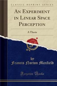 An Experiment in Linear Space Perception: A Thesis (Classic Reprint)