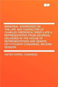 Memorial Addresses on the Life and Character of Charles Frederick Crisp (Late a Representative from Georgia), Delivered in the House of Representatives and Senate, Fifty-Fourth Congress, Second Session