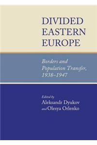 Divided Eastern Europe: Borders and Population Transfer, 1938-1947: Borders and Population Transfer, 1938-1947