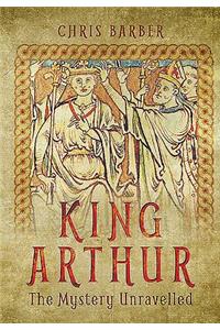 King Arthur: The Mystery Unravelled