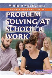 Step-By-Step Guide to Problem Solving at School and Work