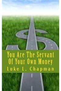 You Are The Servant Of Your Own Money