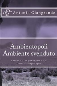 Ambientopoli. Ambiente Svenduto: L'Italia Dell'inquinamento E del Dissesto Idrogeologico