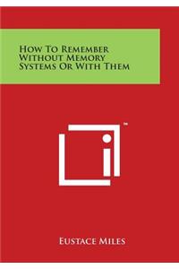 How to Remember Without Memory Systems or with Them