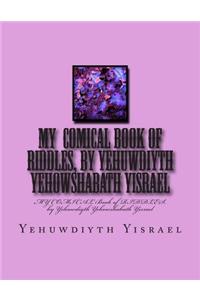 My Comical Book of Riddles, by Yehuwdiyth Yehowshabath Yisrael