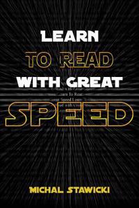 Learn to Read with Great Speed: How to Take Your Reading Skills to the Next Level and Beyond in Only 10 Minutes a Day