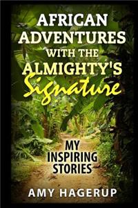 African Adventures with the Almighty's Signature: My Inspiring Stories