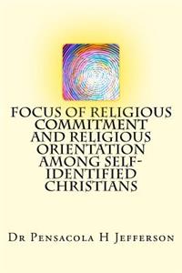 Focus of Religious Commitment and Religious Orientation Among Self-Identified Christians