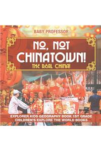 No, Not Chinatown! The Real China! Explorer Kids Geography Book 1st Grade Children's Explore the World Books