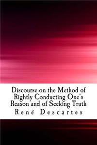 Discourse on the Method of Rightly Conducting One's Reason and of Seeking Truth