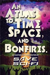 An Atlas to Time, Space, and Bonfires.: An Anthology Presented by Save Sci-Fi