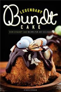 Legendary Bundt Cake: Over 25 Bundt Cake Recipes for Any Occasion