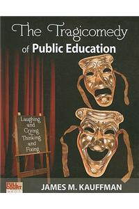 The Tragicomedy of Public Education: Laughing and Crying Thinking and Fixing