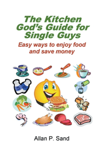 Kitchen God's Guide for Single Guys - Easy Ways to Enjoy Food and Save Money