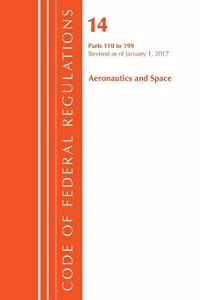 Code of Federal Regulations, Title 14 Aeronautics and Space 110-199, Revised as of January 1, 2017