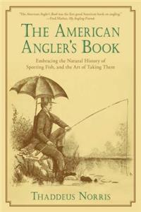 American Angler's Book: Embracing the Natural History of Sporting Fish, and the Art of Taking Them