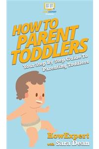 How To Parent Toddlers