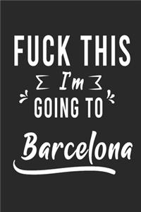FUCK THIS I'M GOING TO Barcelona
