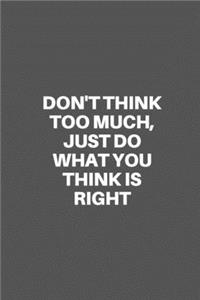 Don't Think Too Much, Just Do What You Think Is Right