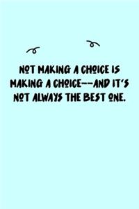 Not making a choice IS making a choice--and it's not always the best one. Journal
