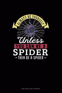 Always Be Yourself Unless You Can Be A Spider Then Be A Spider