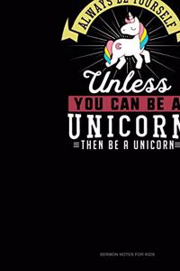 Always Be Yourself Unless You Can Be A Unicorn Then Be A Unicorn
