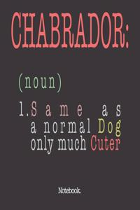 Chabrador (noun) 1. Same As A Normal Dog Only Much Cuter