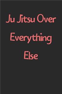 Ju Jitsu Over Everything Else