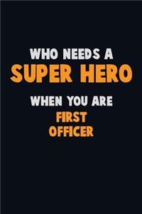 Who Need A SUPER HERO, When You Are First officer