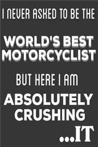 I Never Asked To Be The World's Best Motorcyclist But Here I am Absolutely Crushing It
