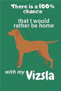 There is a 100% chance that I would rather be home with my Vizsla
