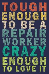 Tough Enough to Be a Repair Worker Crazy Enough to Love It