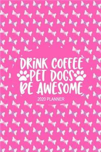 2020 Dog Planner - Drink Coffee Pet Dogs Be Awesome