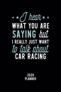I Hear What You Are Saying I Really Just Want To Talk About Car Racing 2020 Planner