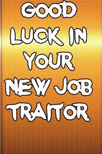 Good Luck In Your New Job Traitor