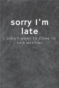 Sorry I'm late- I didn't want to come to this Meeting