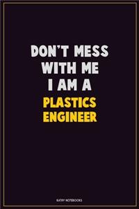 Don't Mess With Me, I Am A Plastics Engineer