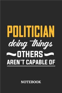 Politician Doing Things Others Aren't Capable of Notebook