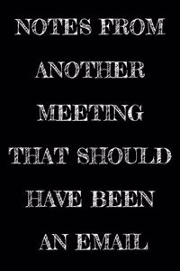 Notes From Another Meeting That Should Have Been An Email