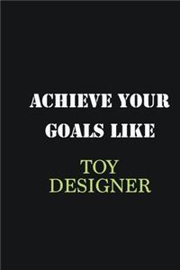 Achieve Your Goals Like Toy Designer